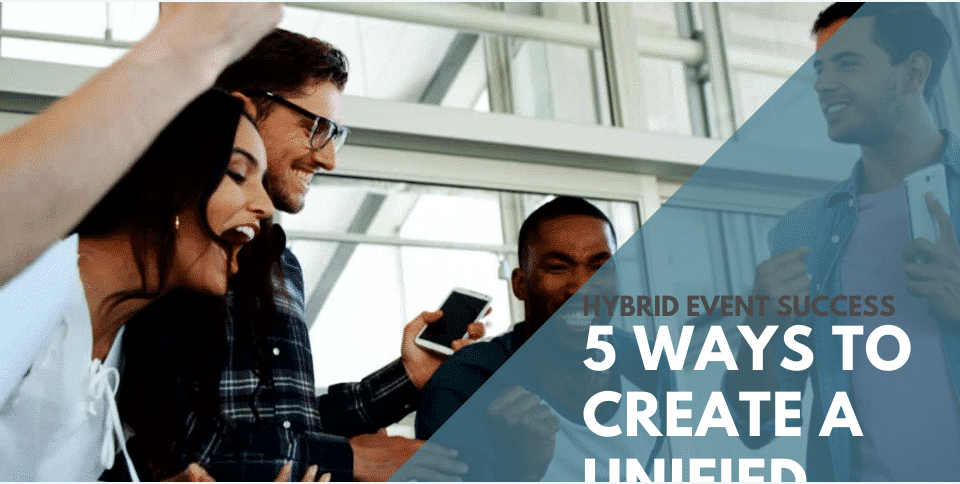 5 Ways to Create a Unified Experience for a Successful Hybrid Event